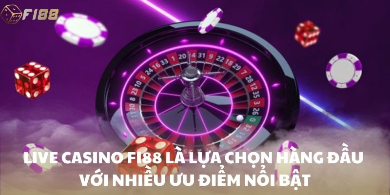 Live casino FI88 là lựa chọn hàng đầu với nhiều ưu điểm nổi bật